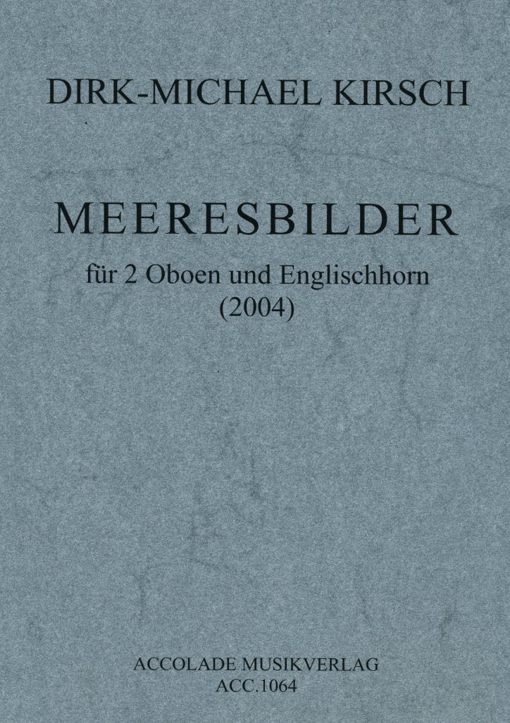 D.M. Kirsch(*1965): &acute;Meeresbilder&acute;<br>(2004) - fr 2 Oboen + Engl. Horn